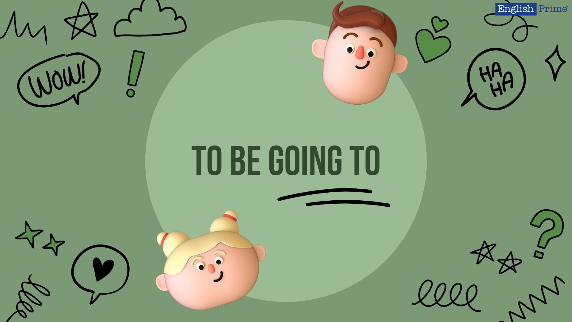 to be going to