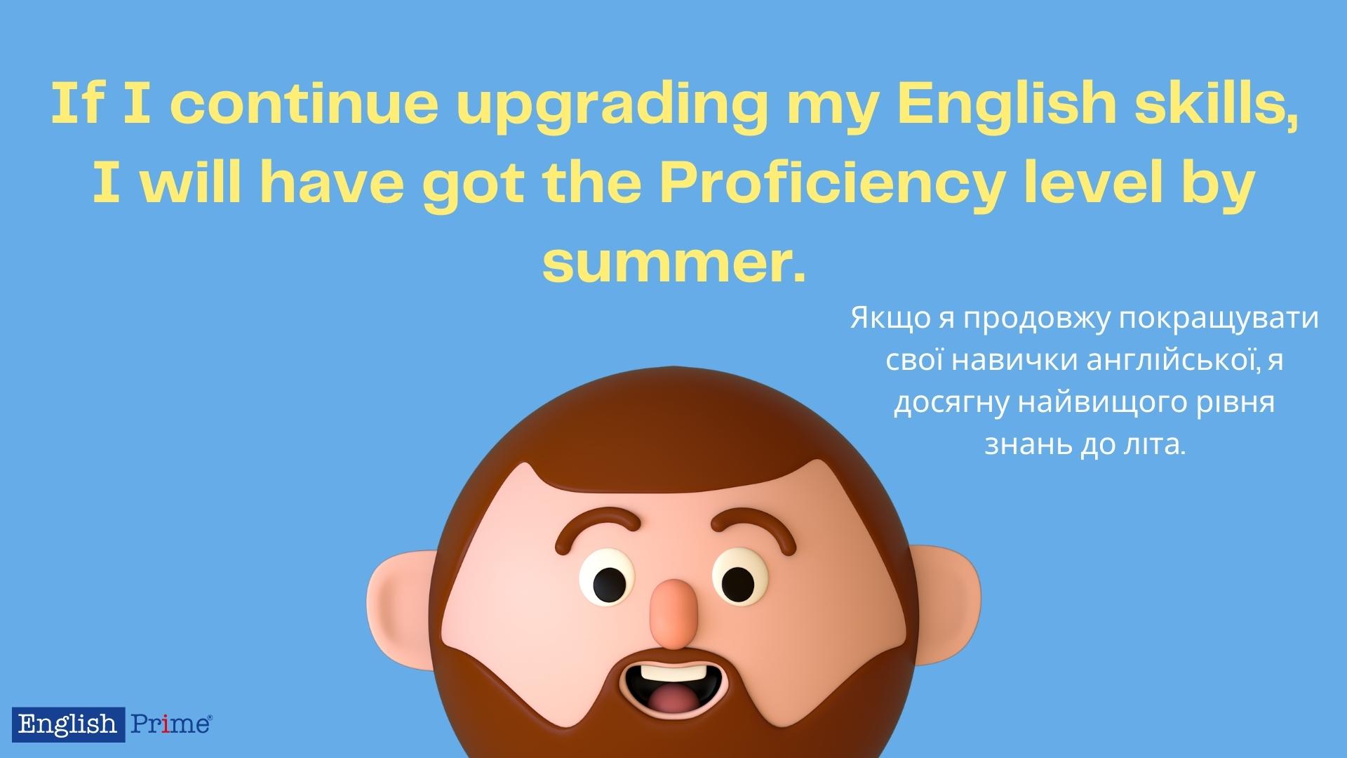 Якщо я продовжу покращувати свої навички англійської, я досягну найвищого рівня знань до літа.